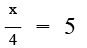 x/4=5